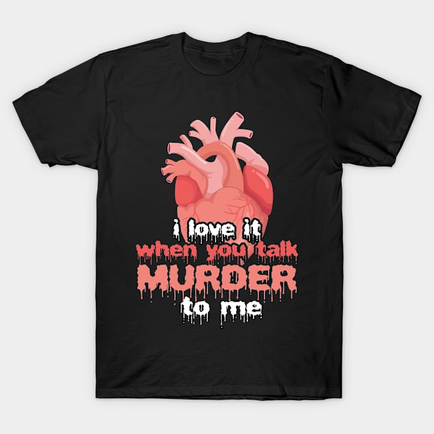 Talk Murder Funny Heart Serial Killers Creepy T-Shirt by Mellowdellow